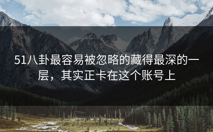 51八卦最容易被忽略的藏得最深的一层，其实正卡在这个账号上